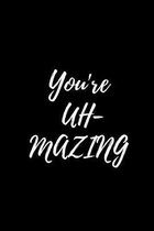 You're UH-MAZING: Journal Notebook funny gag gift 100 page blank lined plus 8 blank checklist page college ruled notebook
