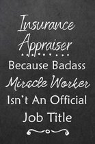 Insurance Appraiser Because Bad Ass Miracle Worker Isn't An Official Job Title: Journal - Lined Notebook to Write In - Appreciation Thank You Novelty