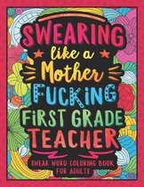 Swearing Like a Motherfucking First Grade Teacher: Swear Word Coloring Book for Adults with 1st Grade Teaching Related Cussing