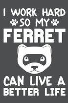 I Work Hard So My Ferret Can Live A Better Life: Lined Journal Notebook