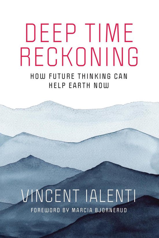 Deep Time Reckoning How Future Thinking Can Help Earth Now O ... - cover