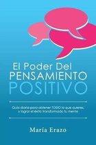 El Poder Del Pensamiento Positivo: Gu�a Diaria Para Obtener TODO Lo Que Quieres, y Lograr El �xito Transformado Tu Mente