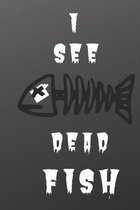 I see dead fish: Fishing log, Small, 6x9 - With space for Location, date, air temp, hours fished, what caught, companions with, moon an