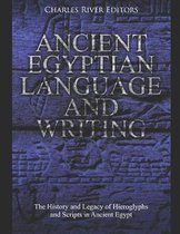 Ancient Egyptian Language and Writing: The History and Legacy of Hieroglyphs and Scripts in Ancient Egypt