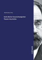 Sechs Bucher Braunschweigischer Theater-Geschichte
