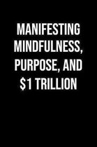 Manifesting Mindfulness Purpose And 1 Trillion: A soft cover blank lined journal to jot down ideas, memories, goals, and anything else that comes to m