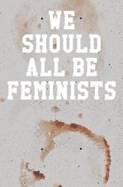 We Should All Be Feminists: Wide Ruled Notebook 6''x9'' 120 Pages