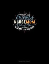 You Are An Amazing Nursemom Every Mom Wishes To Become: Cornell Notes Notebook