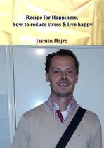 Recipe for Happiness, how to reduce stress & live happy