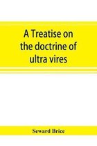 A treatise on the doctrine of ultra vires