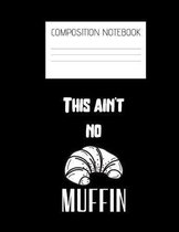 this ain't no muffin Composition Notebook