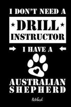 I don't need a Drill Instructor I have a Australian Shepherd Notebook