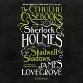 The Cthulhu Casebooks: Sherlock Holmes and the Shadwell Shadows Lib/E