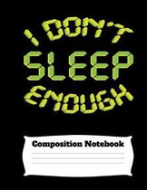 I Don't Sleep Enough Composition Notebook: 110 page 8.5x11 wide ruled lined paper exercise book suitable for school and college students