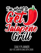 I'm About To Get Jalape�o Grill Daily Planner July 1st, 2019 To June 30th, 2020: Funny Hot Pepper Spicy Cinco De Mayo Daily Planner