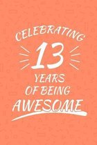 Celebrating 13 Years Of Being Awesome: Happy 13th Birthday 13 Years Old Gift For Boys And Girls
