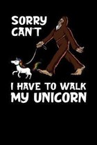 Sorry Can't I Have To Walk My Unicorn: Bigfoot Walking Unicorn Notebook