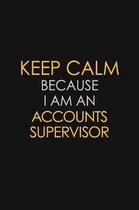 Keep Calm Because I Am An Accounts Supervisor: Motivational: 6X9 unlined 120 pages Notebook writing journal
