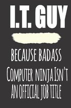 I.T.Guy, Because Badass Computer Ninja Isn'T An Official Job Title: Blank Lined Journal To Write in Notebook - Funny Gift For I.T. Guy