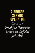 Airborne Sensor Operator Because Freaking Awesome Is Not An Official Job Title: Career journal, notebook and writing journal for encouraging men, wome