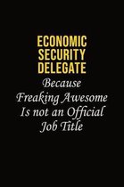 Economic Security Delegate Because Freaking Awesome Is Not An Official Job Title: Career journal, notebook and writing journal for encouraging men, wo