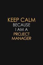 Keep Calm Because I Am A Project Manager: Motivational: 6X9 unlined 129 pages Notebook writing journal