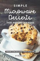 Simple Microwave Desserts That Anyone Can Make: Prepare Some Decadent Treats in No Time