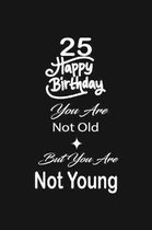 25 Happy birthday you are not old but you are not young: funny and cute blank lined journal Notebook, Diary, planner Happy 25th twenty-fifth Birthday