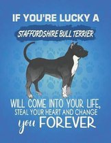 If You're Lucky A Staffordshire Bull Terrier Will Come Into Your Life, Steal Your Heart And Change You Forever