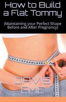How to Build a Flat Tommy(Maintaining your Perfect Shape Before and After Pregnancy)