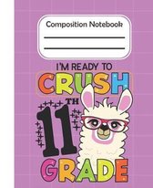 I'm Ready To Crush 11th Grade - Composition Notebook: College Composition Blank Lined Notebook For Teens Students/Home Work Notebook/College Subject N