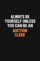 Always Be Yourself Unless You Can Be An Auction Clerk: Inspirational life quote blank lined Notebook 6x9 matte finish