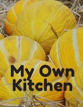 My Own Kitchen: Personal Cooking Baking Organizer Journal for your Home Kitchen Food Recipes; 110 Pages