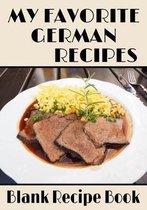 My Favorite German Recipes - Blank Recipe Book: 7'' x 10'' Blank Recipe Book for German Food Chefs - Sauerbraten Cover (50 Pages)