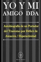 YO Y MI Amigo DDA - Autobiograf�a de un Portador del Trastorno por D�ficit de Atenci�n / Hiperactividad