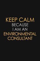 Keep Calm Because I am An Environmental Consultant: Motivational Career quote blank lined Notebook Journal 6x9 matte finish