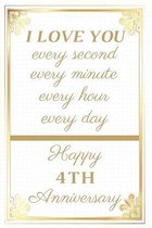I Love You Every Second Every Minute Every Hour Every Day Happy 4th Anniversary: 4th Anniversary Gift / Journal / Notebook / Unique Greeting Cards Alt