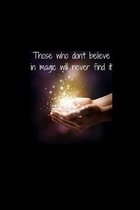 Those who don't believe in magic will never find it: Motivational Quote Notebook/Journal/Diary (6 x 9) 120 Lined pages