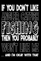 If You Don't Like Angler Catfish Fishing Then You Probably Won't Like Me And I'm Okay With That: Angler Catfish Fishing Log Book