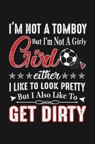 I'm Not A Tom Boy But I'm Girly Girl either i like to look pretty but i also like to Get Dirty