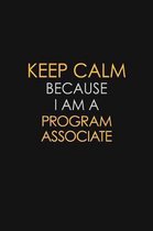 Keep Calm Because I Am A Program Associate: Motivational: 6X9 unlined 129 pages Notebook writing journal