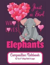 Just A Girl Who Loves Elephants Composition Notebook 8.5'' by 11'' College Ruled 70 pages: Adorable Sitting Elephant With Balloons Cover With 8.5 x 11 L