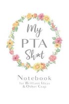 My PTA Sh*t Notebook for Brilliant Ideas & Other Crap: Funny Swear Word Gift for Parent Teacher Association Volunteer Moms and Mums (6 x 9 Notebook Jo