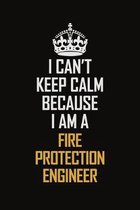 I Can't Keep Calm Because I Am A Fire Protection Engineer: Motivational Career Pride Quote 6x9 Blank Lined Job Inspirational Notebook Journal
