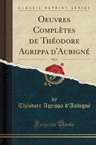 Oeuvres Complètes de Théodore Agrippa d'Aubigné, Vol. 2 (Classic Reprint)