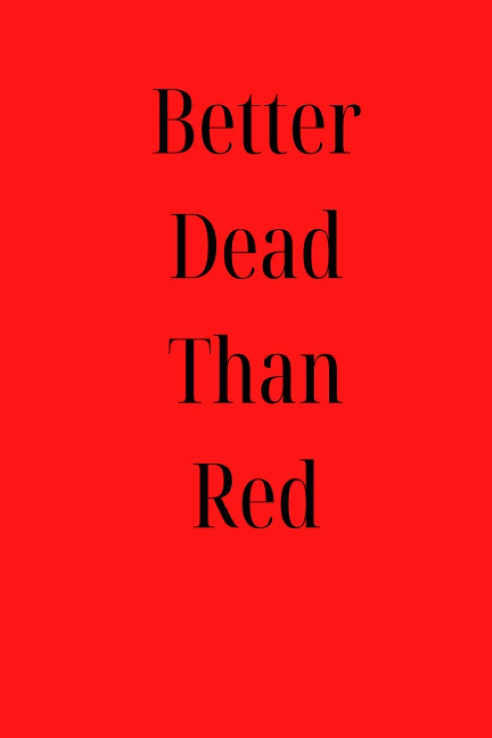 Better Dead Than Red: A 6x9” 120 page Lined Journal Notebook Perfect for Birthdays, Weddings, Anniversaries - ShopVlot