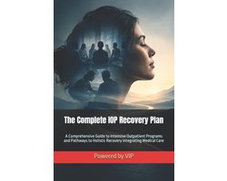 Intensive Outpatient Program (Iop) - Complete Guidelines-The Complete IOP Recovery Plan