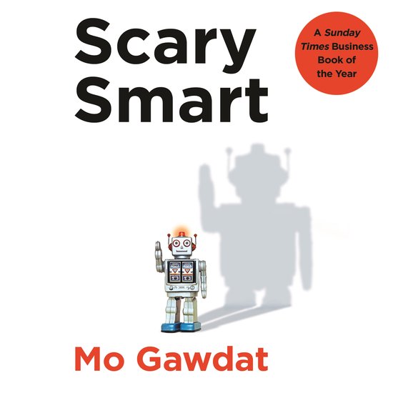 Boekomslag met de titel "Scary Smart" in grote letters. Een kleine zilverkleurige robot staat vooraan met een schaduw achter zich. Rechtsboven een rode cirkel met "A Sunday Times Business Book of the Year".