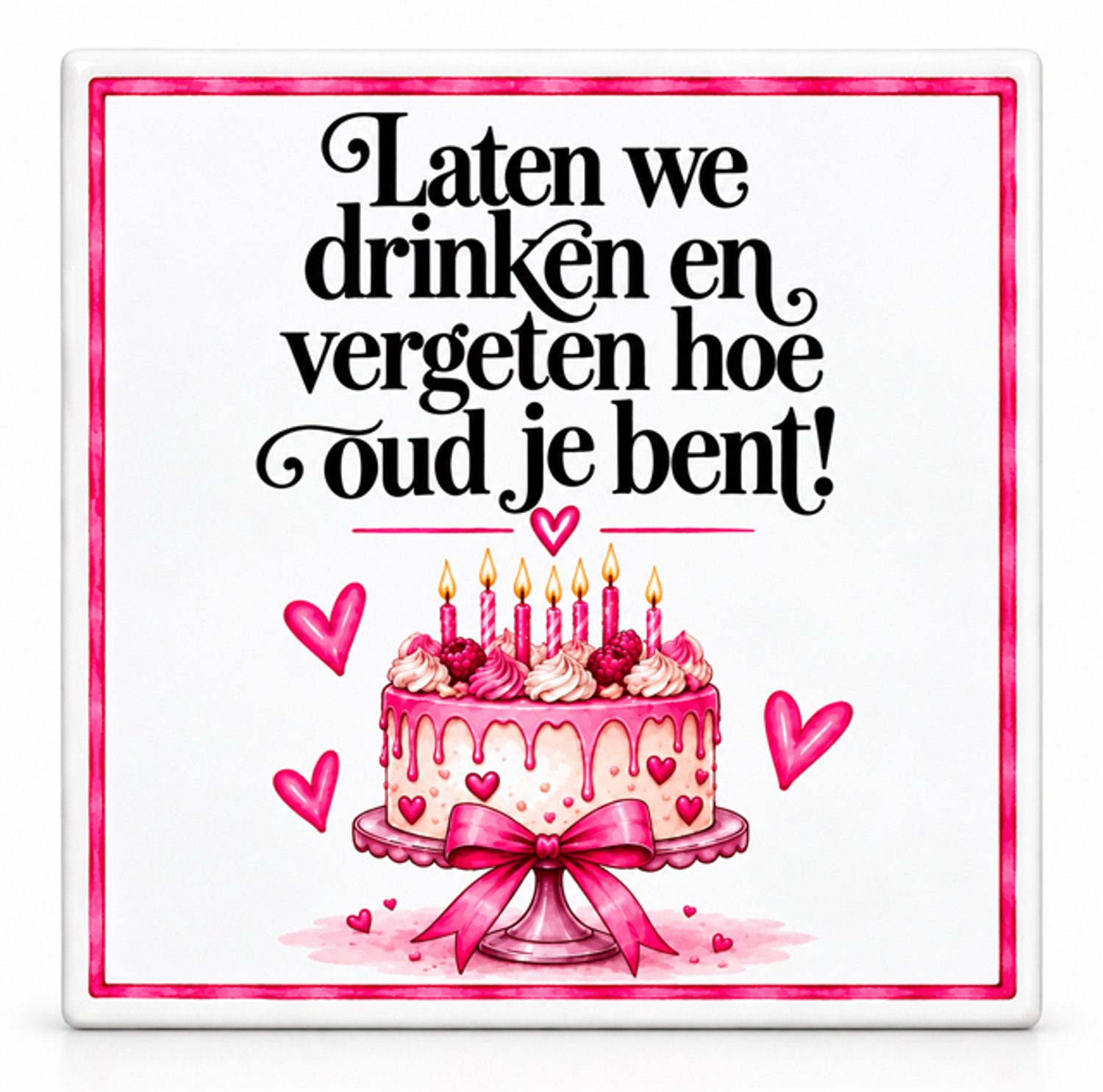 Snoes Tegeltje Verjaardag – Grappig Verjaardagscadeau – Laten We Drinken en Vergeten Hoe Oud Je Bent – Roze – 10 x 10 cm