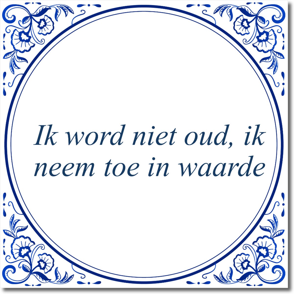De Tegeltjesfabriek Tegeltje: Ik word niet oud, ik neem toe in waarde (met standaard) wit en blauw